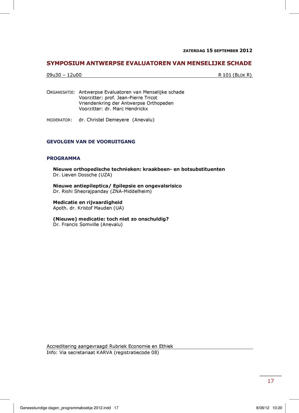 Christel Demeyere (Anevalu) GEVOLGEN VAN DE VOORUITGANG PROGRAMMA Nieuwe orthopedische technieken: kraakbeen- en botsubstituenten Dr.