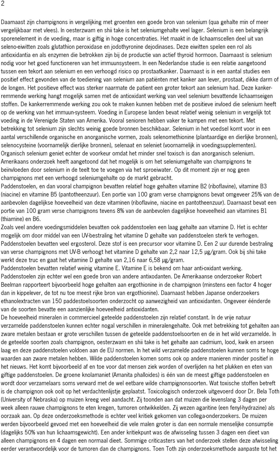 Het maakt in de lichaamscellen deel uit van seleno eiwitten zoals glutathion peroxidase en jodothyronine dejodinases.