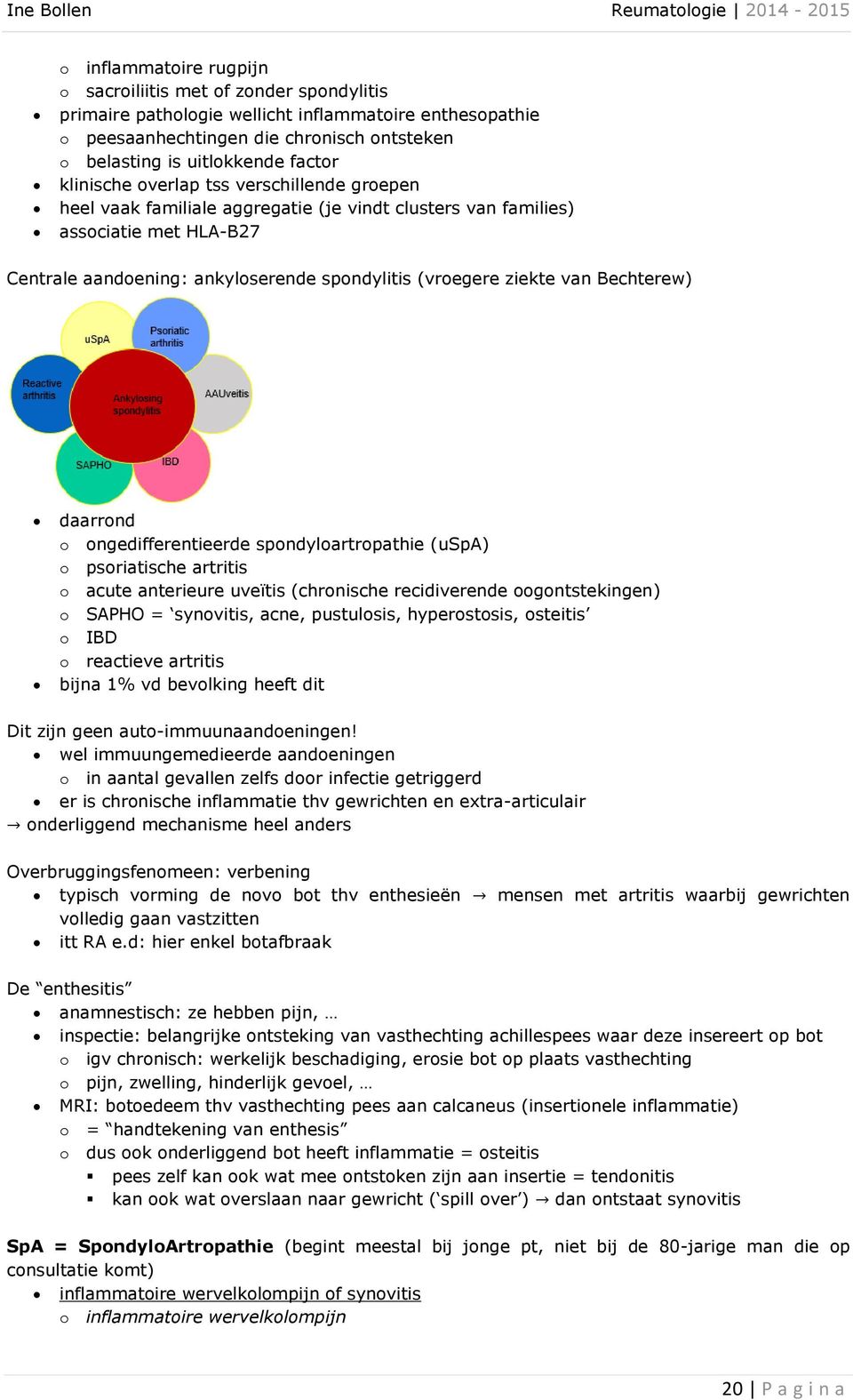 Bechterew) daarrond o ongedifferentieerde spondyloartropathie (uspa) o psoriatische artritis o acute anterieure uveïtis (chronische recidiverende oogontstekingen) o SAPHO = synovitis, acne,