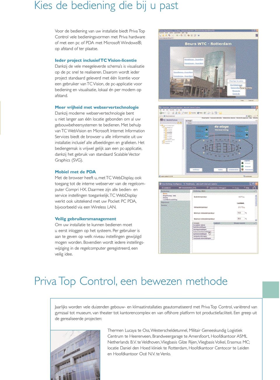 Daarom wordt ieder project standaard geleverd met één licentie voor een gebruiker van TC Vision, de pc-applicatie voor bediening en visualisatie, lokaal én per modem op afstand.