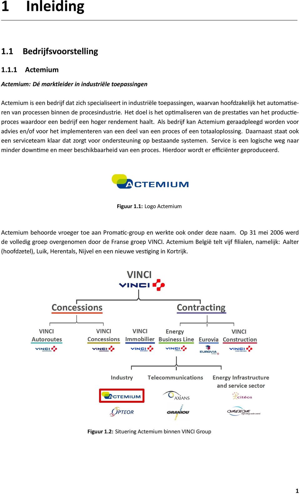 Als bedrijf kan Actemium geraadpleegd worden voor advies en/of voor het implementeren van een deel van een proces of een totaaloplossing.