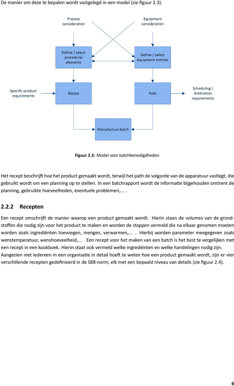 In een batchrapport wordt de informa e bijgehouden omtrent de planning, gebruikte hoeveelheden, eventuele problemen,.... 2.2.2 Recepten Een recept omschrij de manier waarop een product gemaakt wordt.