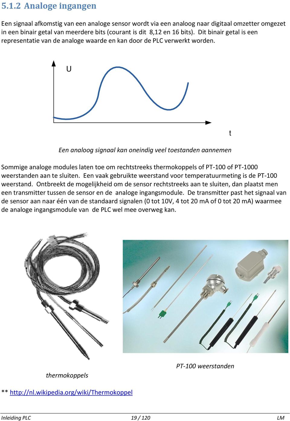 U Een analoog signaal kan oneindig veel toestanden aannemen Sommige analoge modules laten toe om rechtstreeks thermokoppels of PT-100 of PT-1000 weerstanden aan te sluiten.