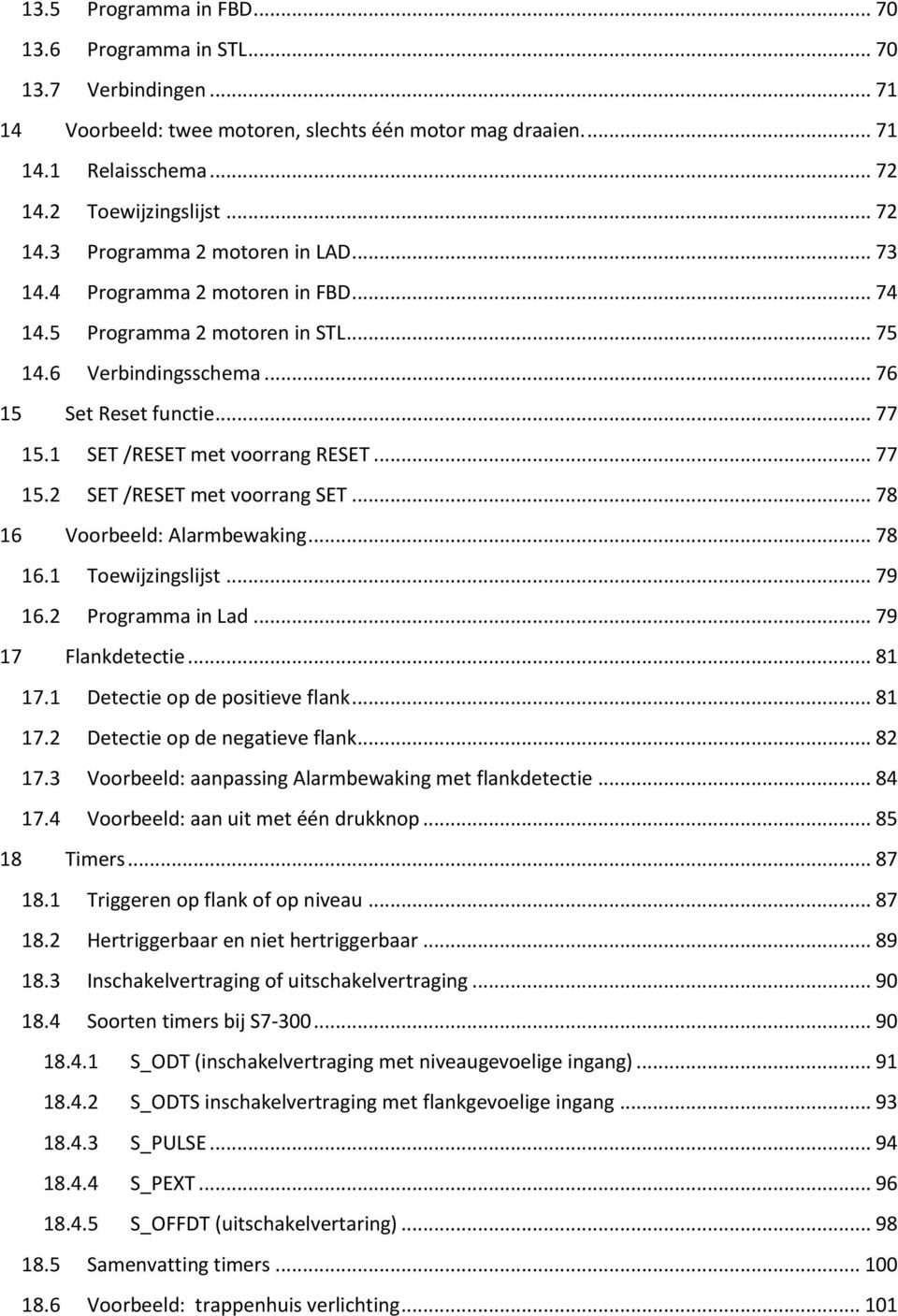 1 SET /RESET met voorrang RESET... 77 15.2 SET /RESET met voorrang SET... 78 16 Voorbeeld: Alarmbewaking... 78 16.1 Toewijzingslijst... 79 16.2 Programma in Lad... 79 17 Flankdetectie... 81 17.