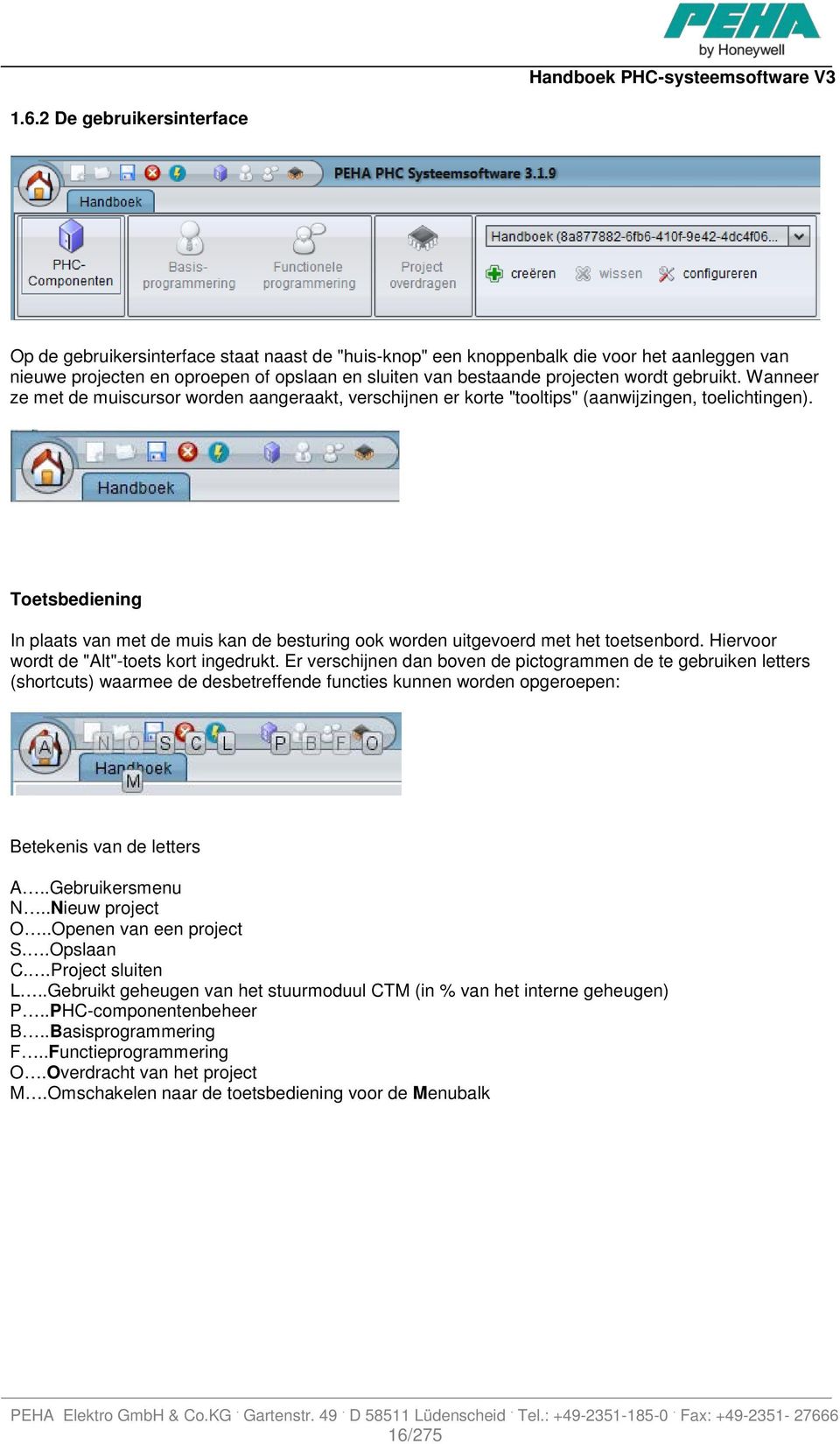 Toetsbediening In plaats van met de muis kan de besturing ook worden uitgevoerd met het toetsenbord. Hiervoor wordt de "Alt"-toets kort ingedrukt.