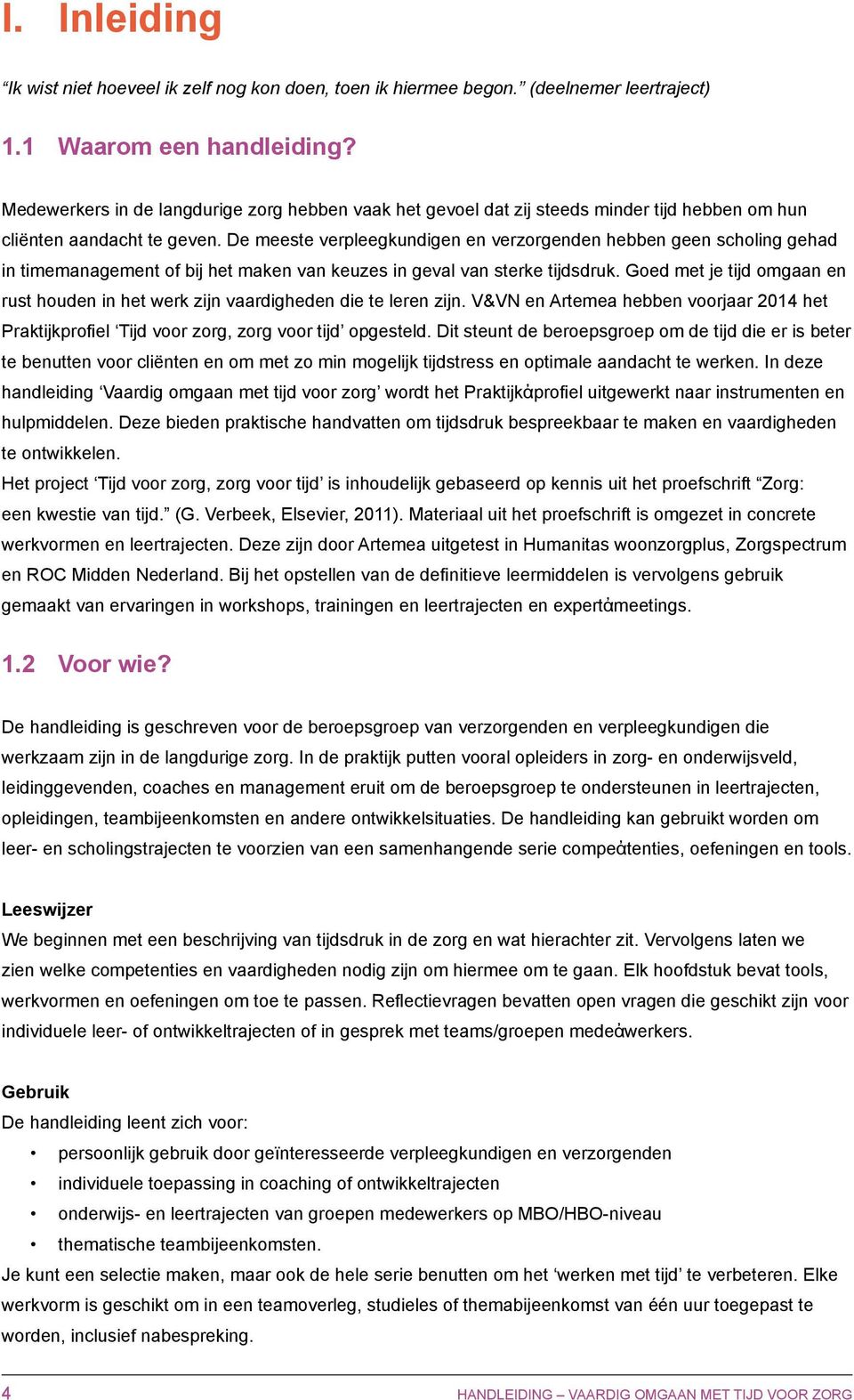 De meeste verpleegkundigen en verzorgenden hebben geen scholing gehad in timemanagement of bij het maken van keuzes in geval van sterke tijdsdruk.