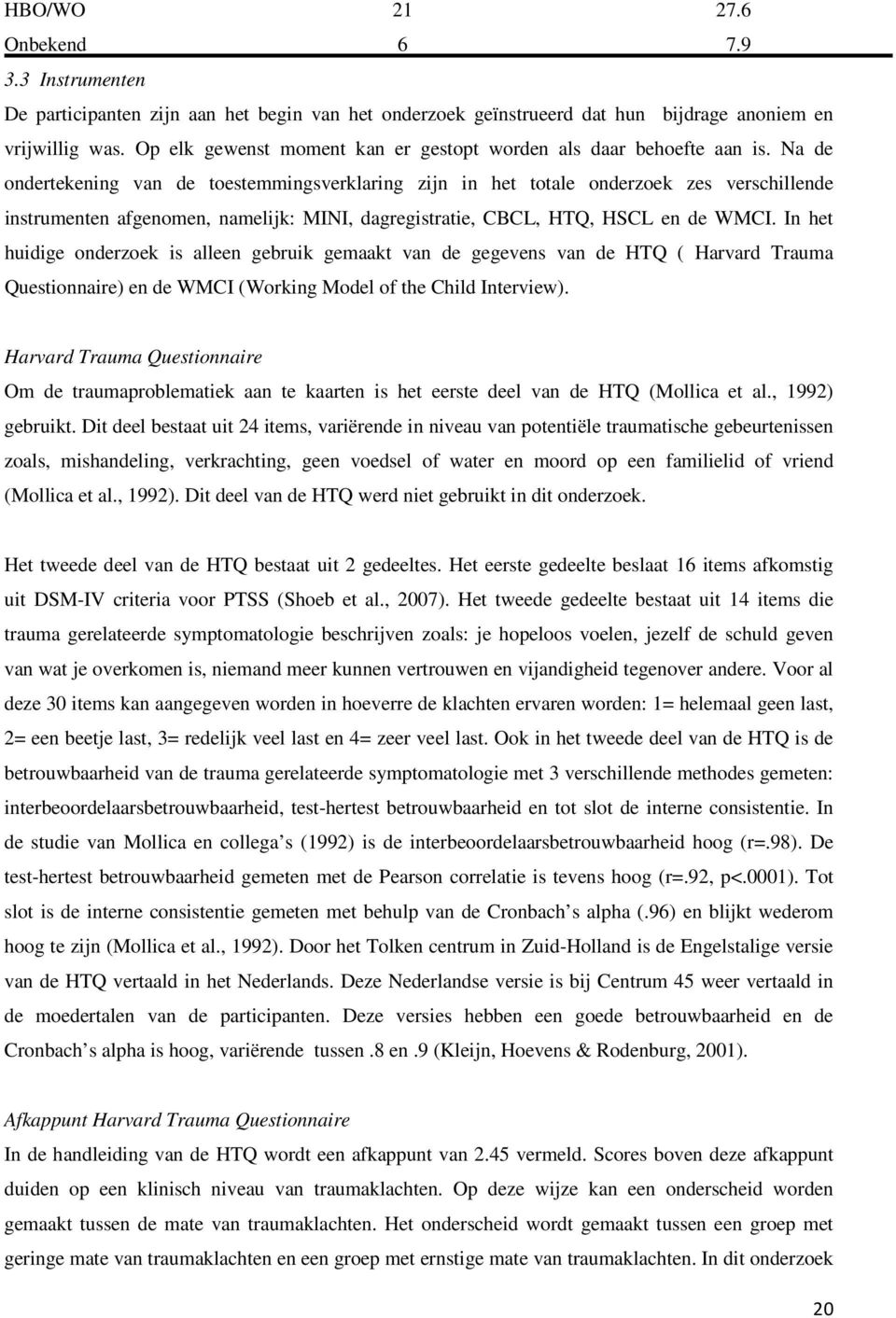 Na de ondertekening van de toestemmingsverklaring zijn in het totale onderzoek zes verschillende instrumenten afgenomen, namelijk: MINI, dagregistratie, CBCL, HTQ, HSCL en de WMCI.