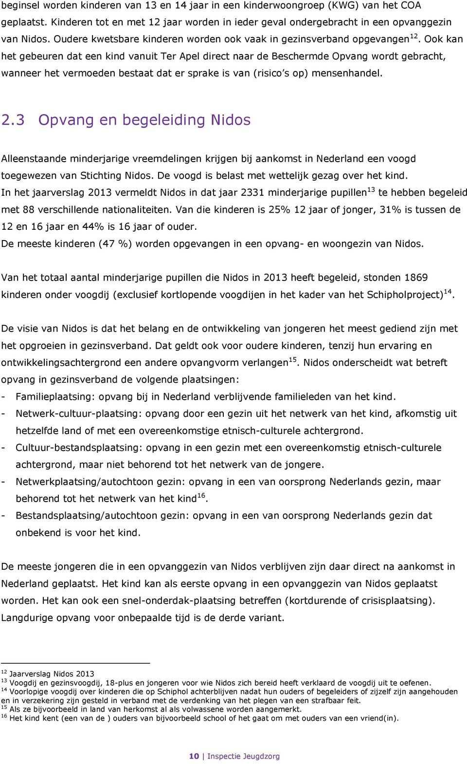 Ook kan het gebeuren dat een kind vanuit Ter Apel direct naar de Beschermde Opvang wordt gebracht, wanneer het vermoeden bestaat dat er sprake is van (risico s op) mensenhandel. 2.