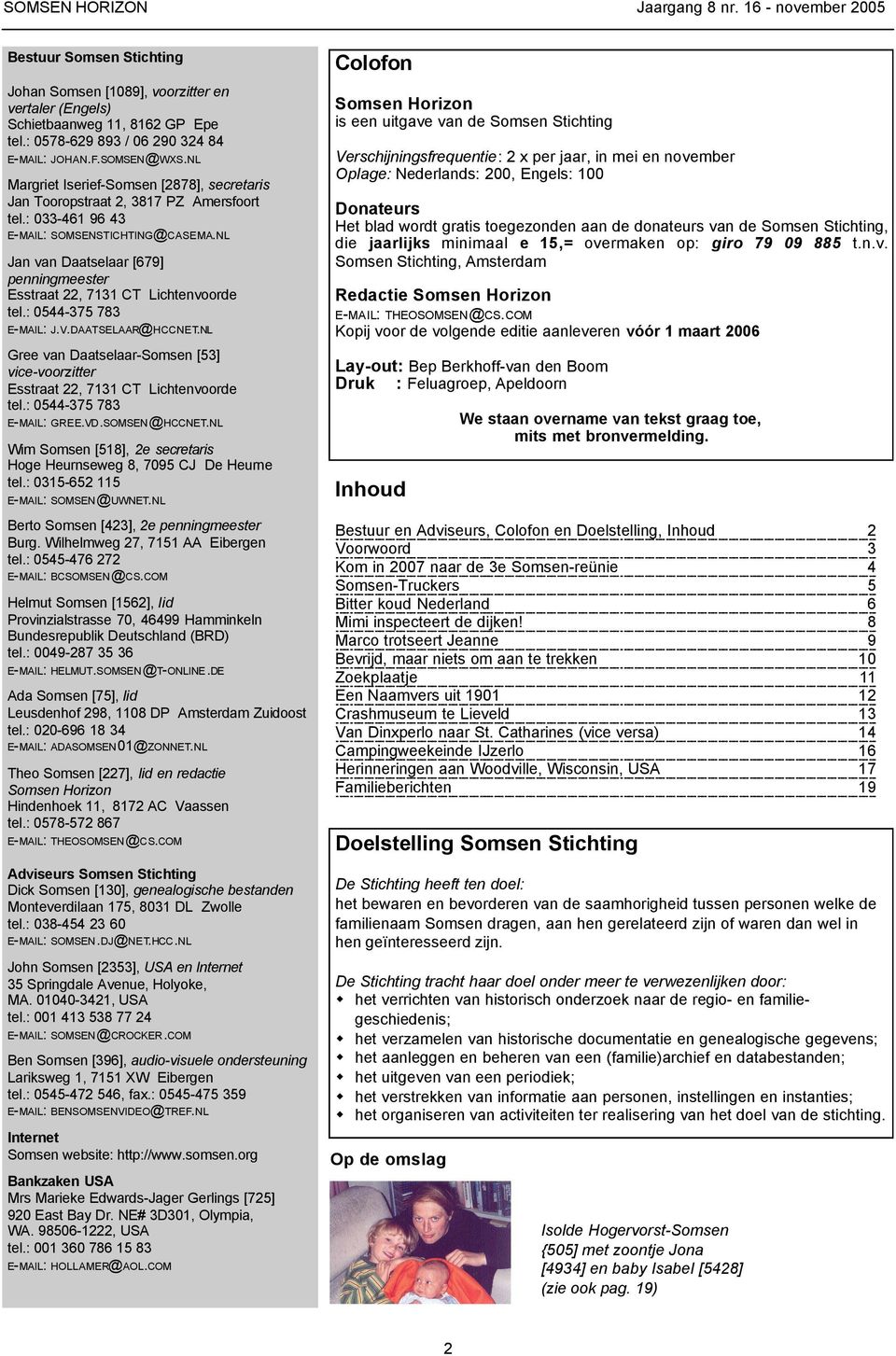 NL Jan van Daatselaar [679] penningmeester Esstraat 22, 7131 CT Lichtenvoorde tel.: 0544-375 783 E-MAIL: J.V.DAATSELAAR@HCCNET.