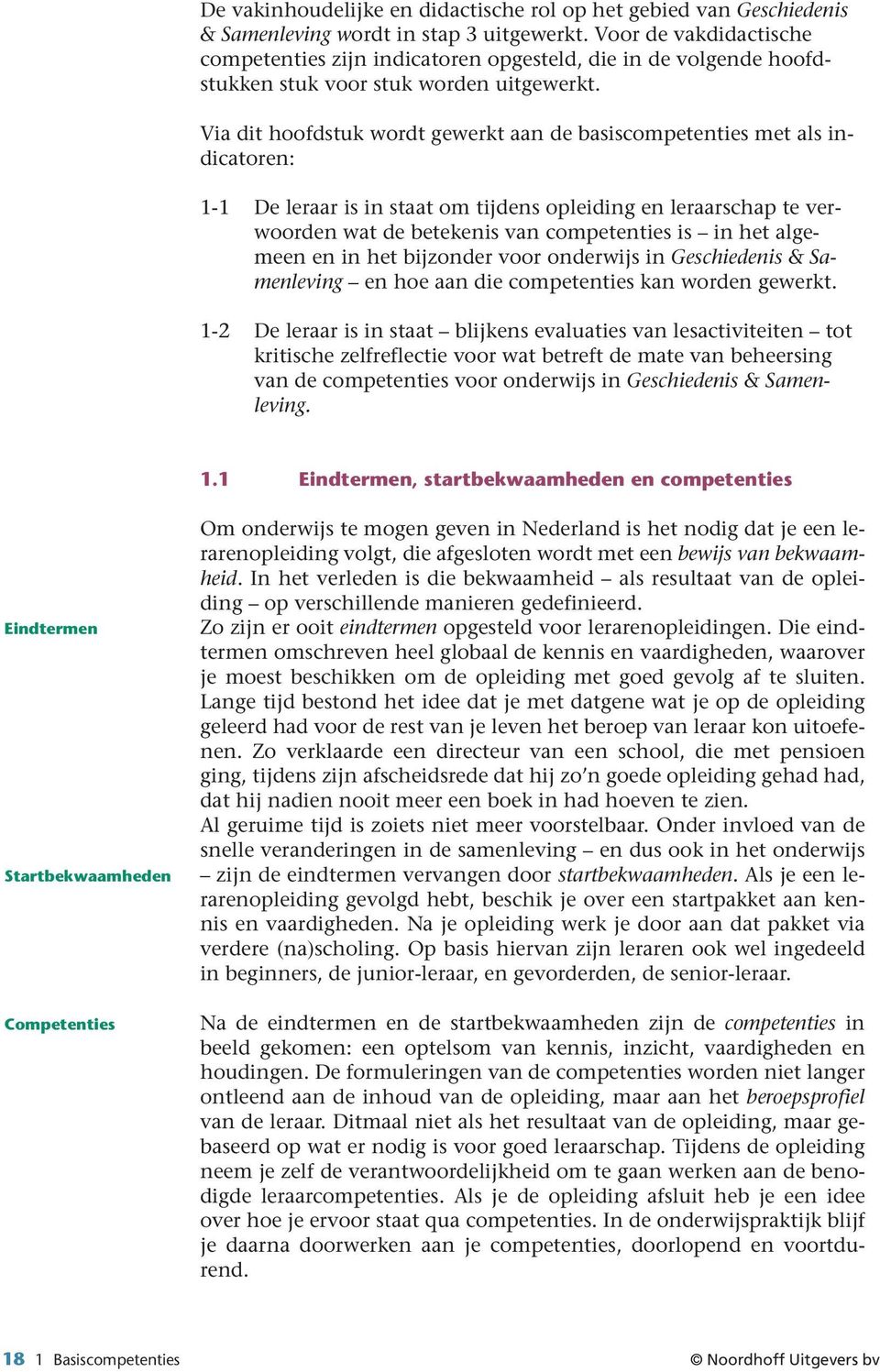 Via dit hoofdstuk wordt gewerkt aan de basiscompetenties met als indicatoren: 1-1 De leraar is in staat om tijdens opleiding en leraarschap te verwoorden wat de betekenis van competenties is in het