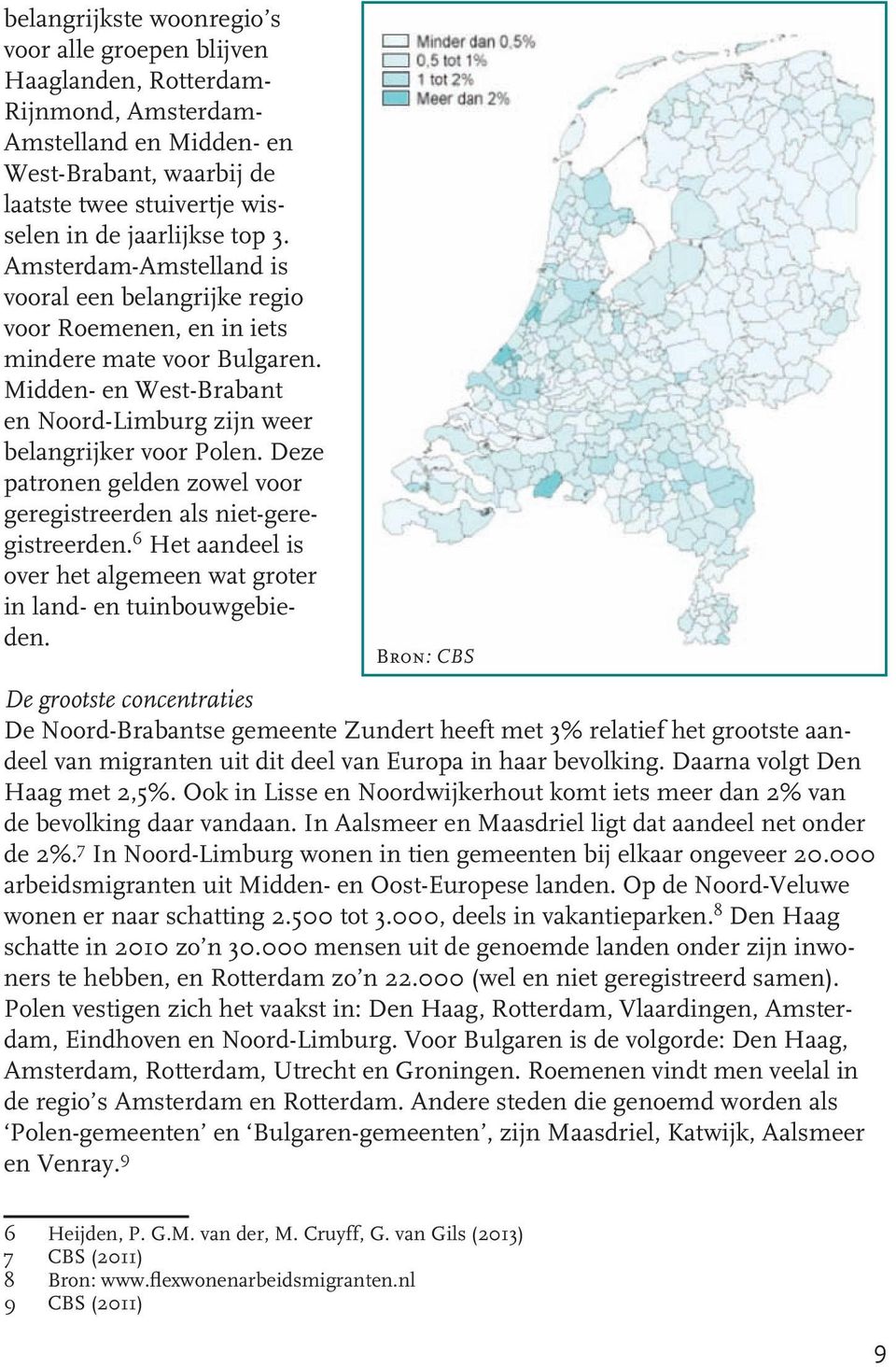 Deze patronen gelden zowel voor geregistreerden als niet-geregistreerden. 6 Het aandeel is over het algemeen wat groter in land- en tuinbouwgebieden.