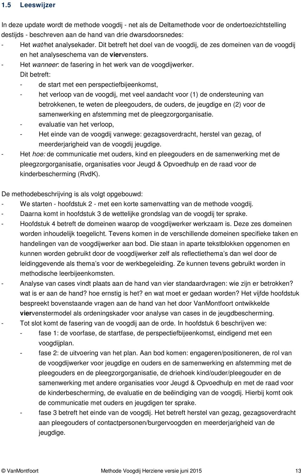 Dit betreft: - de start met een perspectiefbijeenkomst, - het verloop van de voogdij, met veel aandacht voor (1) de ondersteuning van betrokkenen, te weten de pleegouders, de ouders, de jeugdige en