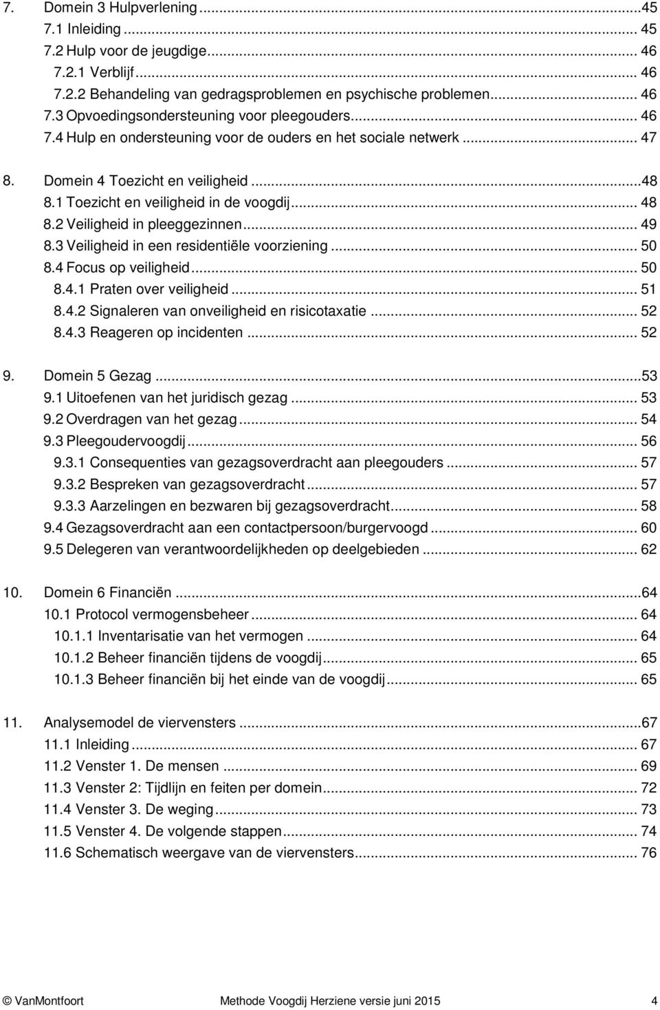 .. 49 8.3 Veiligheid in een residentiële voorziening... 50 8.4 Focus op veiligheid... 50 8.4.1 Praten over veiligheid... 51 8.4.2 Signaleren van onveiligheid en risicotaxatie... 52 8.4.3 Reageren op incidenten.