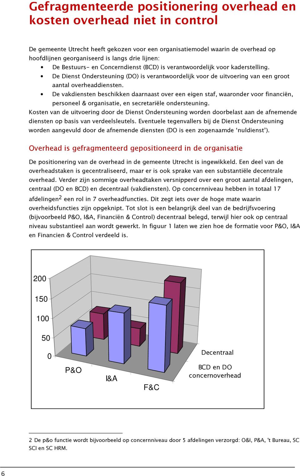 De vakdiensten beschikken daarnaast over een eigen staf, waaronder voor financiën, personeel & organisatie, en secretariële ondersteuning.