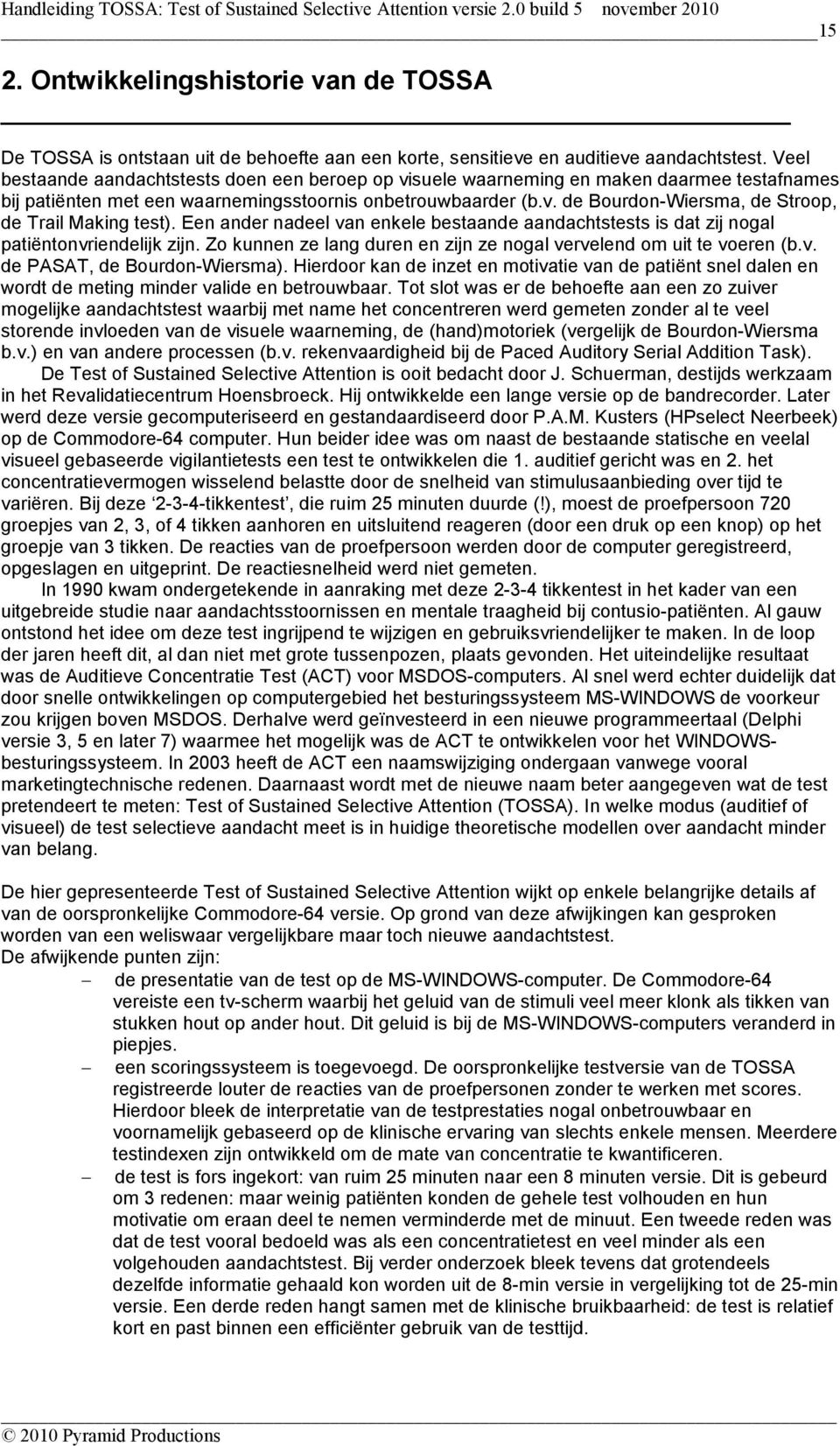 Veel bestaande aandachtstests doen een beroep op visuele waarneming en maken daarmee testafnames bij patiënten met een waarnemingsstoornis onbetrouwbaarder (b.v. de Bourdon-Wiersma, de Stroop, de Trail Making test).