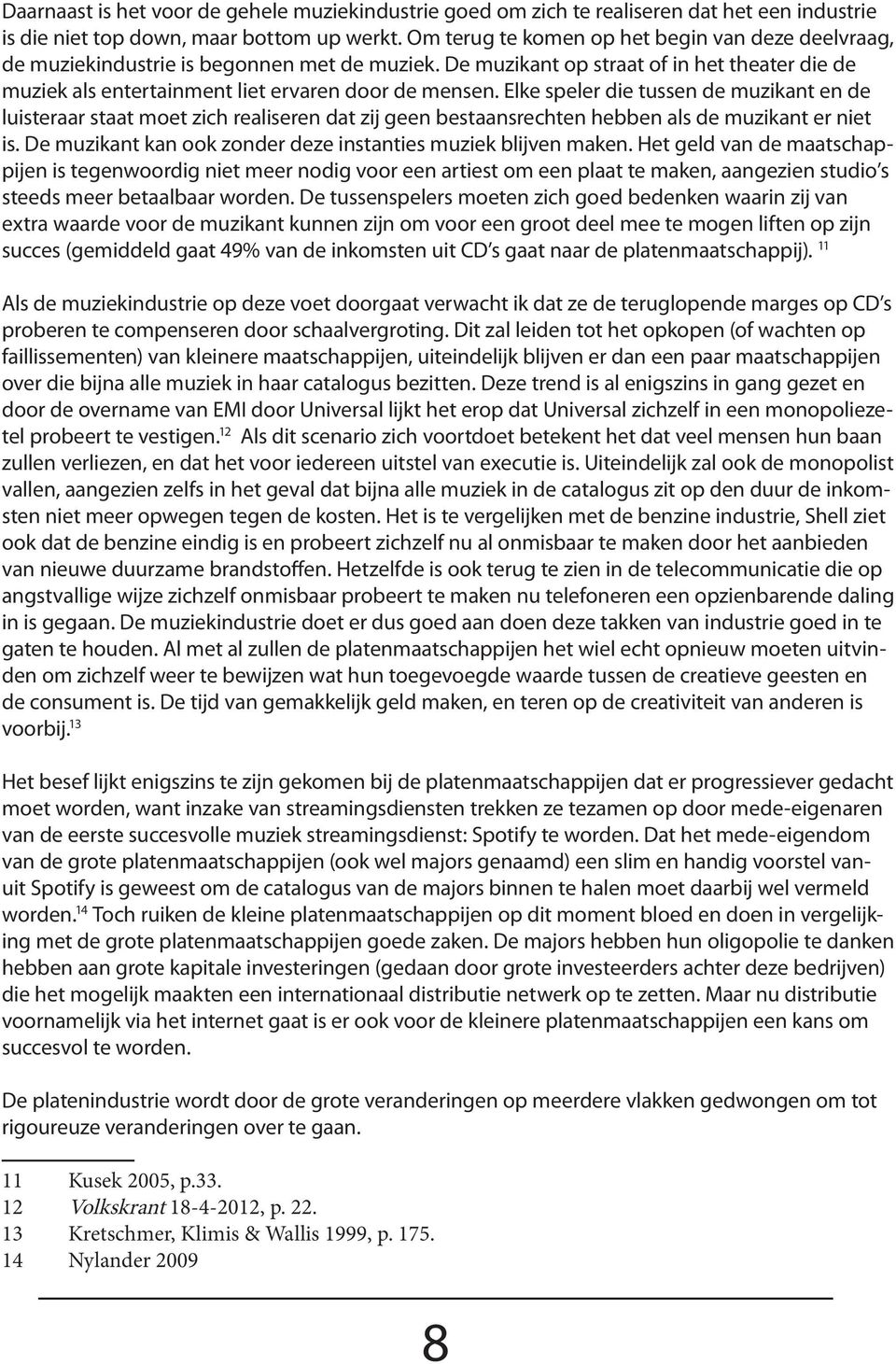 Elke speler die tussen de muzikant en de luisteraar staat moet zich realiseren dat zij geen bestaansrechten hebben als de muzikant er niet is.