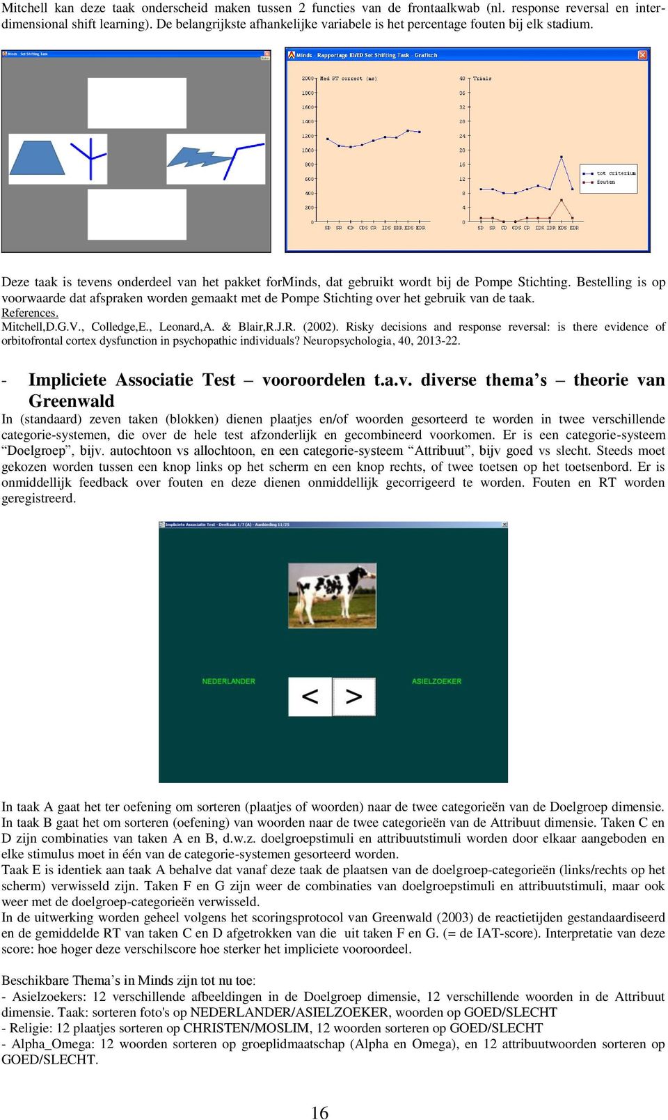 Bestelling is op voorwaarde dat afspraken worden gemaakt met de Pompe Stichting over het gebruik van de taak. References. Mitchell,D.G.V., Colledge,E., Leonard,A. & Blair,R.J.R. (2002).