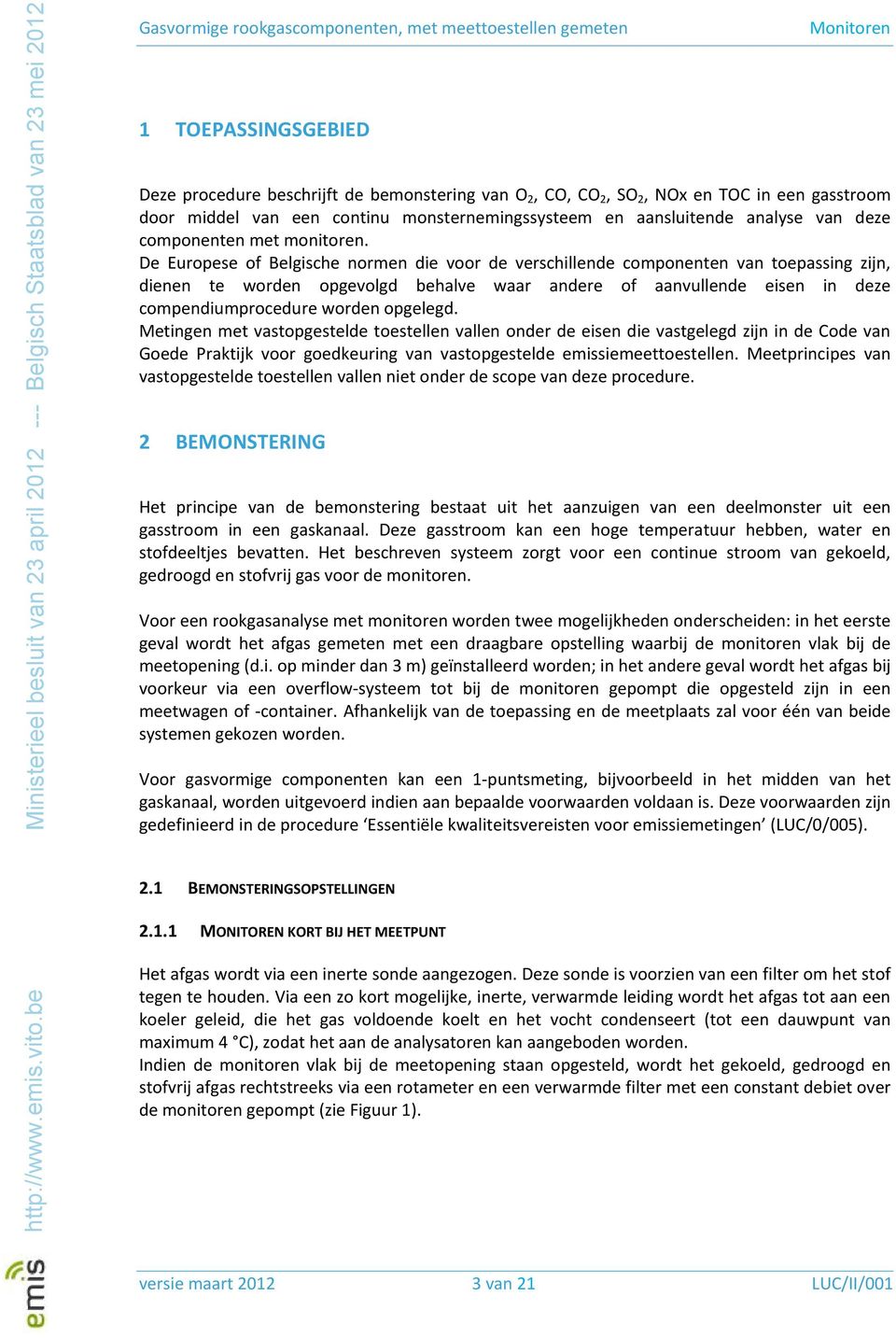 De Europese of Belgische normen die voor de verschillende componenten van toepassing zijn, dienen te worden opgevolgd behalve waar andere of aanvullende eisen in deze compendiumprocedure worden