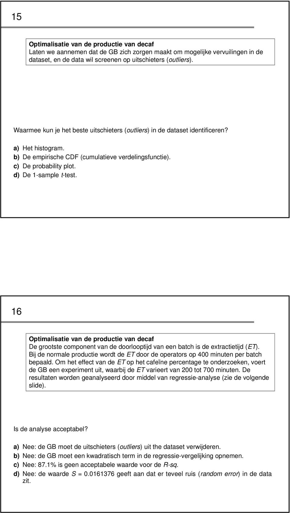 16 Optimalisatie van de productie van decaf De grootste component van de doorlooptijd van een batch is de extractietijd (ET).