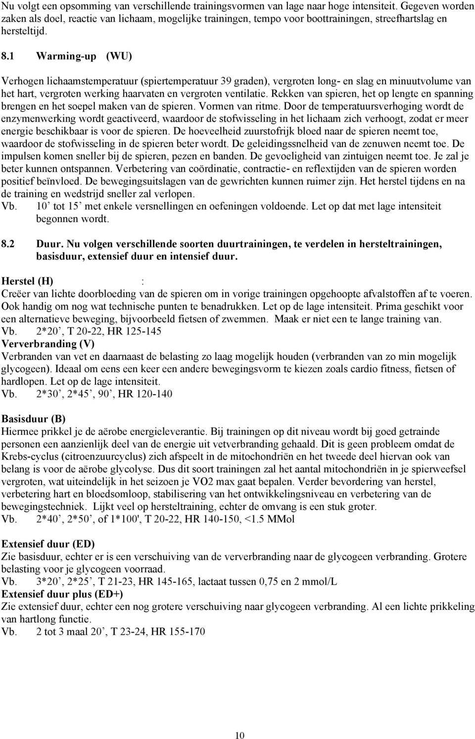 1 Warming-up (WU) Verhogen lichaamstemperatuur (spiertemperatuur 39 graden), vergroten long- en slag en minuutvolume van het hart, vergroten werking haarvaten en vergroten ventilatie.