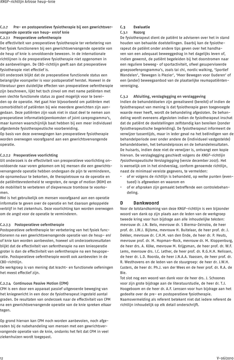 1 Preoperatieve oefentherapie De effectiviteit van preoperatieve fysiotherapie ter verbetering van het fysiek functioneren bij een gewrichtsvervangende operatie van de heup of knie is onvoldoende