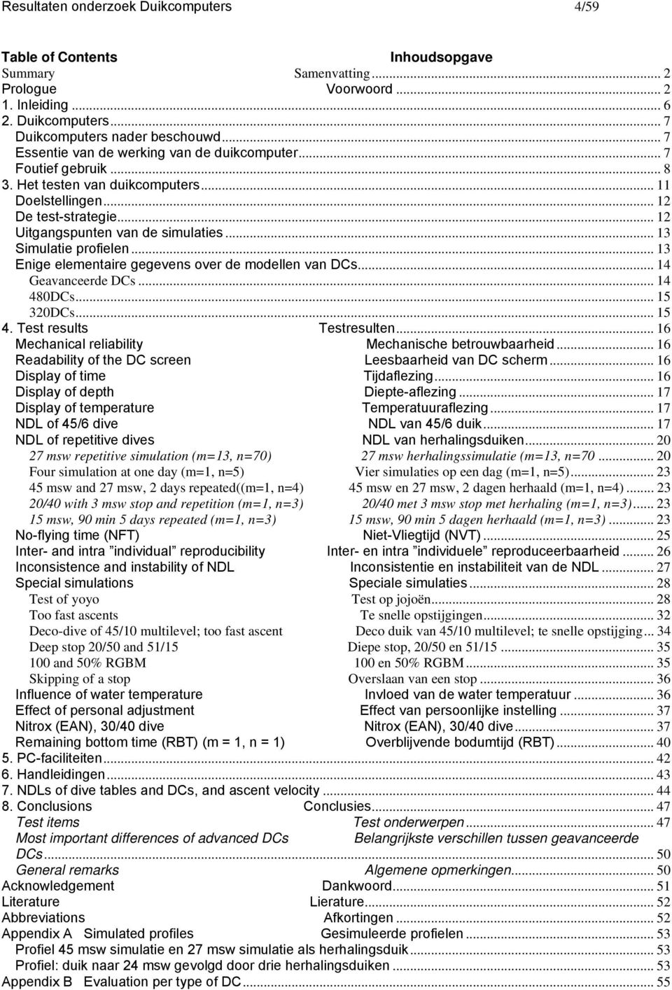 .. 13 Simulatie profielen... 13 Enige elementaire gegevens over de modellen van DCs... 14 Geavanceerde DCs... 14 480DCs... 15 320DCs... 15 4. Test results Testresulten.