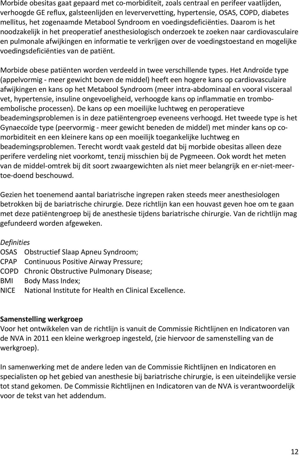 Daarom is het noodzakelijk in het preoperatief anesthesiologisch onderzoek te zoeken naar cardiovasculaire en pulmonale afwijkingen en informatie te verkrijgen over de voedingstoestand en mogelijke