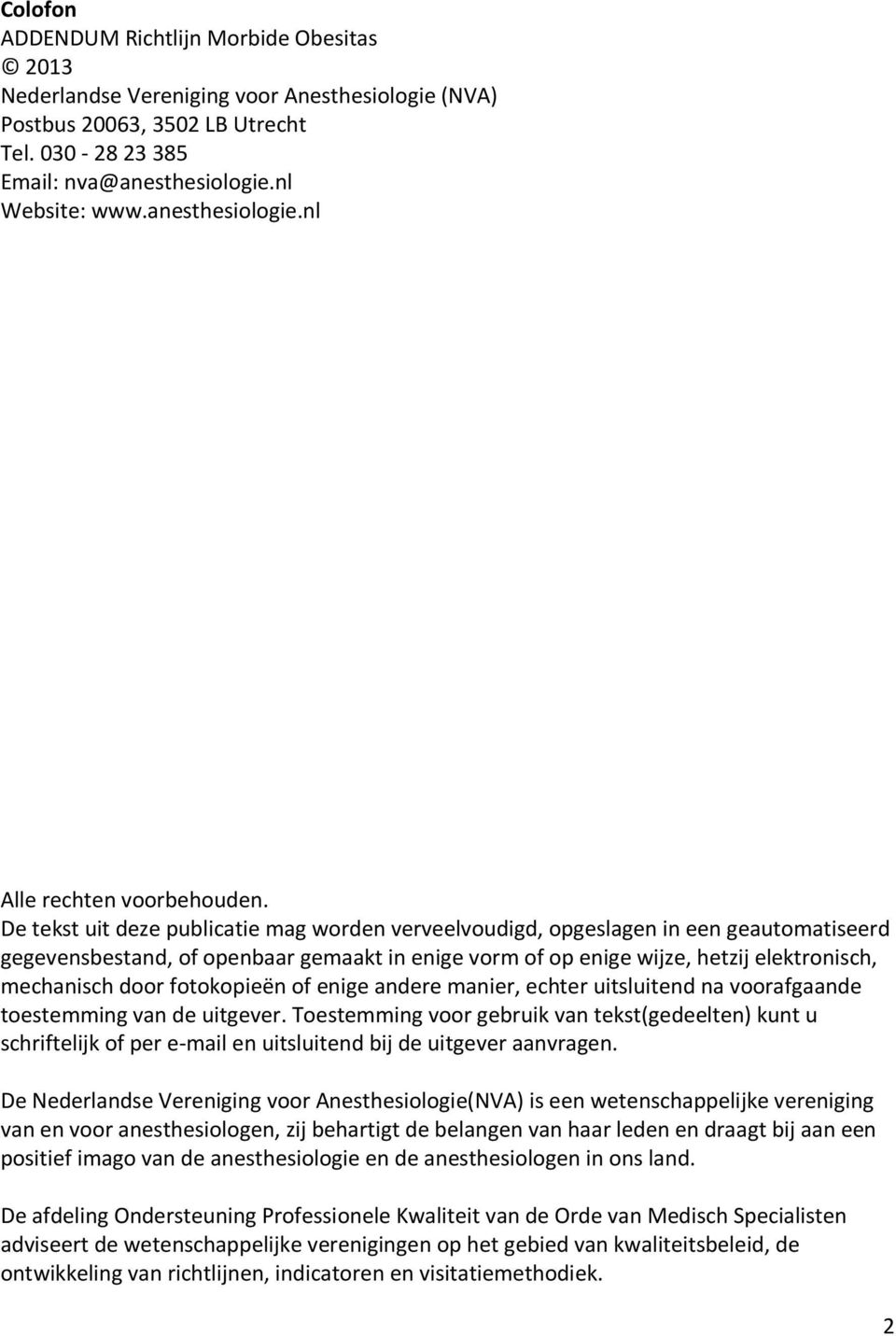 De tekst uit deze publicatie mag worden verveelvoudigd, opgeslagen in een geautomatiseerd gegevensbestand, of openbaar gemaakt in enige vorm of op enige wijze, hetzij elektronisch, mechanisch door