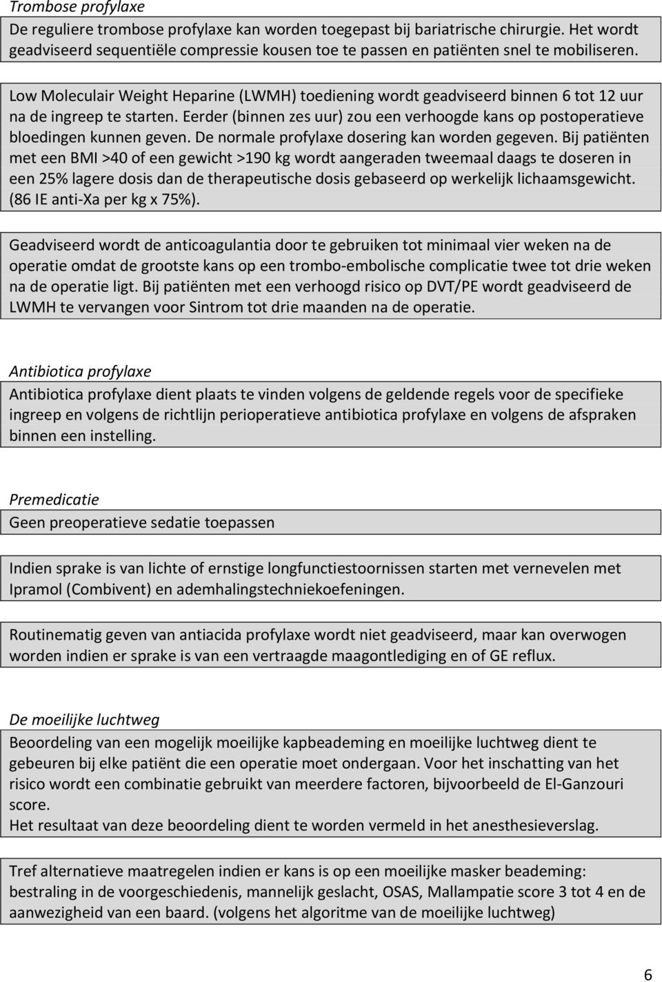 Eerder (binnen zes uur) zou een verhoogde kans op postoperatieve bloedingen kunnen geven. De normale profylaxe dosering kan worden gegeven.