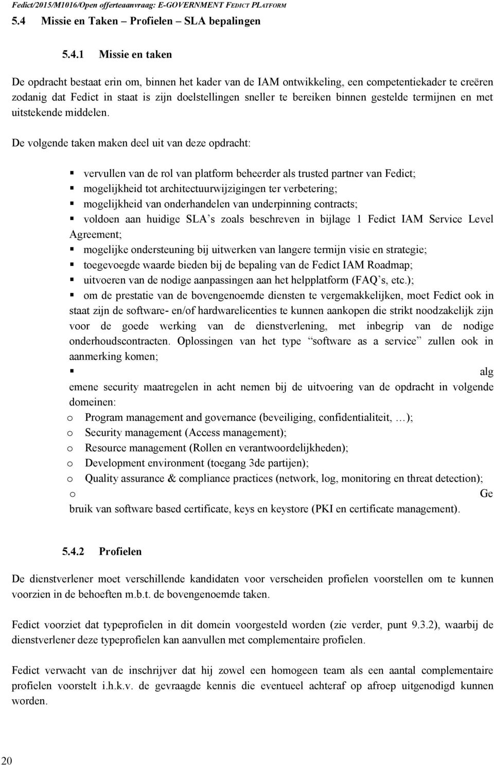 1 Missie en taken De opdracht bestaat erin om, binnen het kader van de IAM ontwikkeling, een competentiekader te creëren zodanig dat Fedict in staat is zijn doelstellingen sneller te bereiken binnen