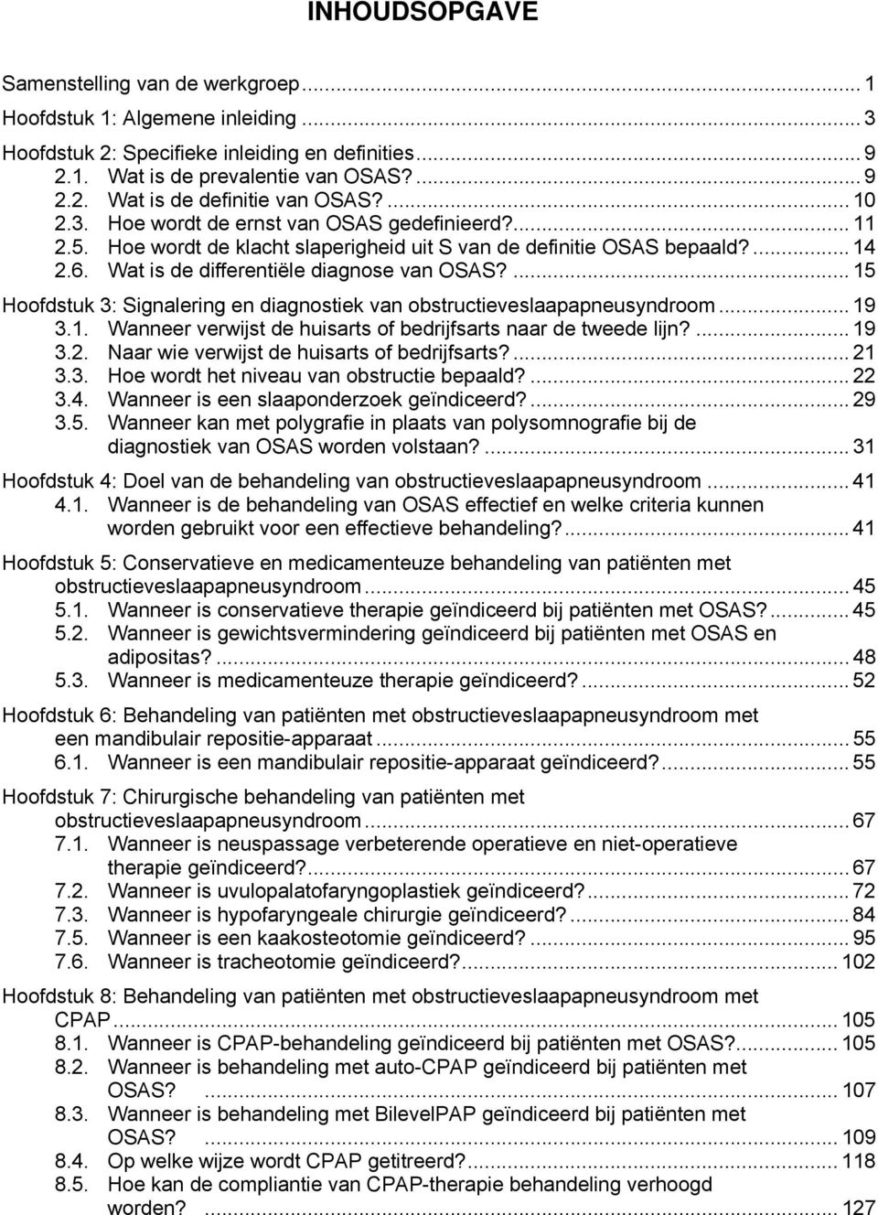 ... 15 Hoofdstuk 3: Signalering en diagnostiek van obstructieveslaapapneusyndroom... 19 3.1. Wanneer verwijst de huisarts of bedrijfsarts naar de tweede lijn?... 19 3.2.