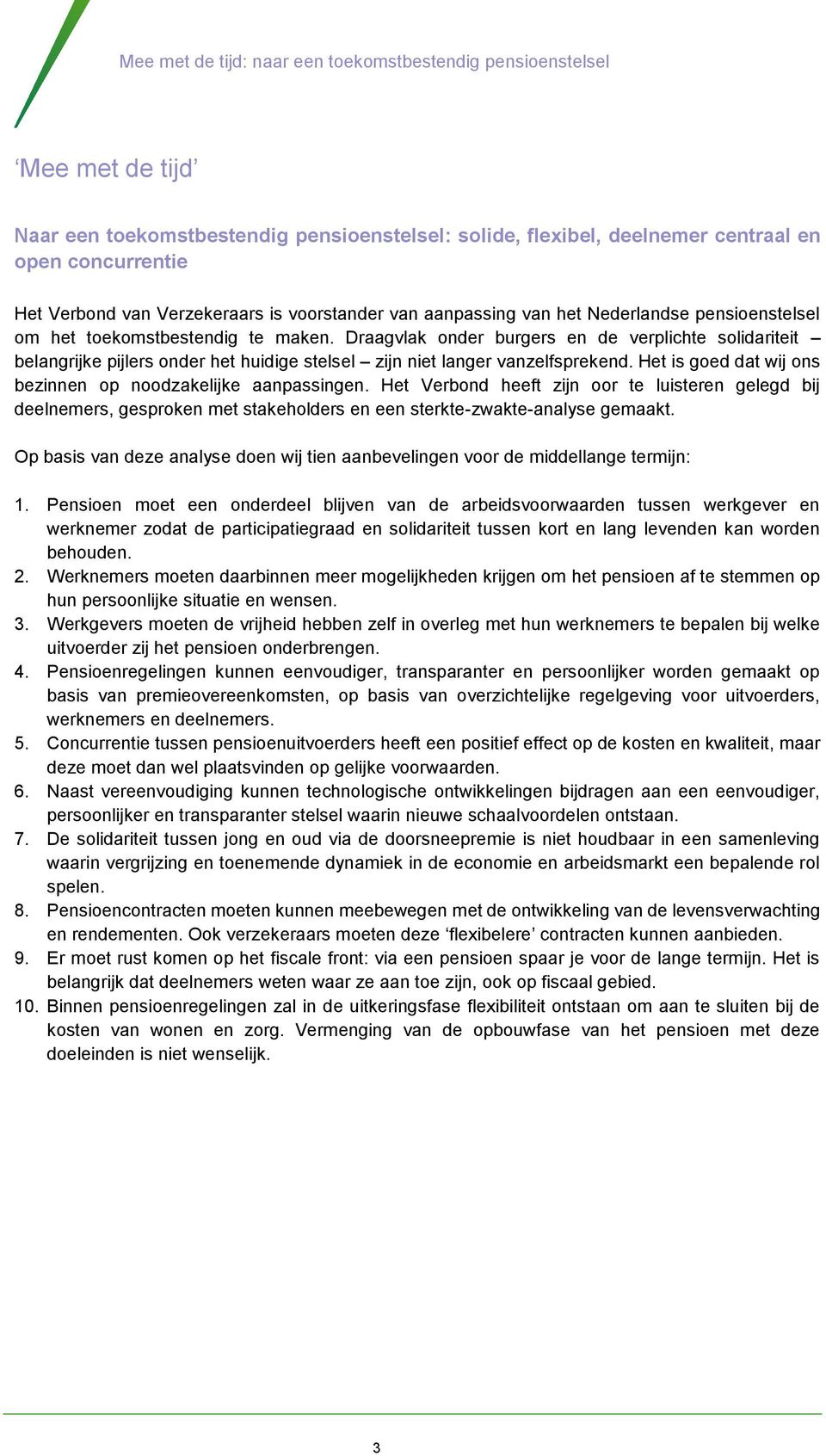 Het is goed dat wij ons bezinnen op noodzakelijke aanpassingen. Het Verbond heeft zijn oor te luisteren gelegd bij deelnemers, gesproken met stakeholders en een sterkte-zwakte-analyse gemaakt.