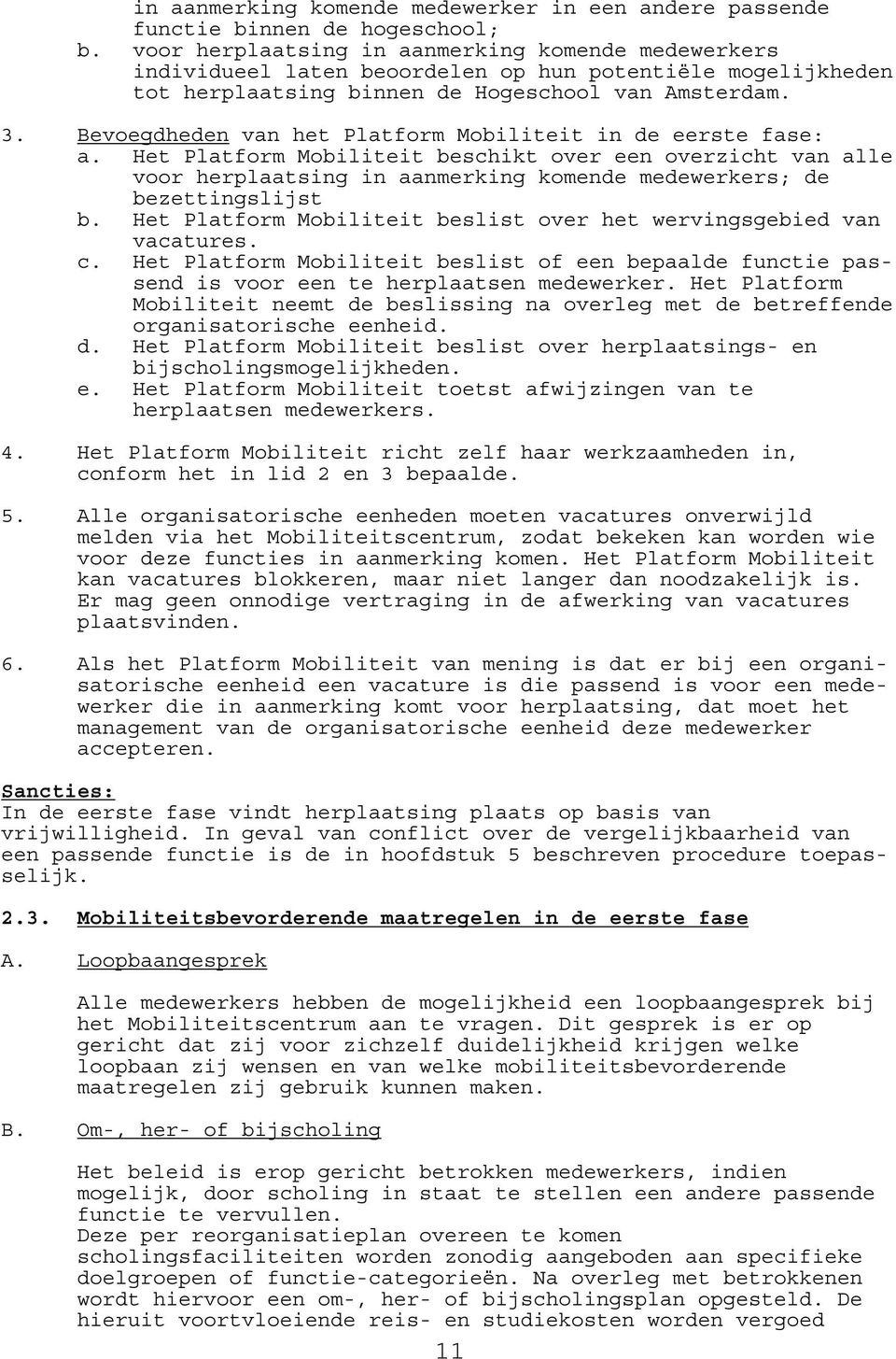 Bevoegdheden van het Platform Mobiliteit in de eerste fase: a. Het Platform Mobiliteit beschikt over een overzicht van alle voor herplaatsing in aanmerking komende medewerkers; de bezettingslijst b.