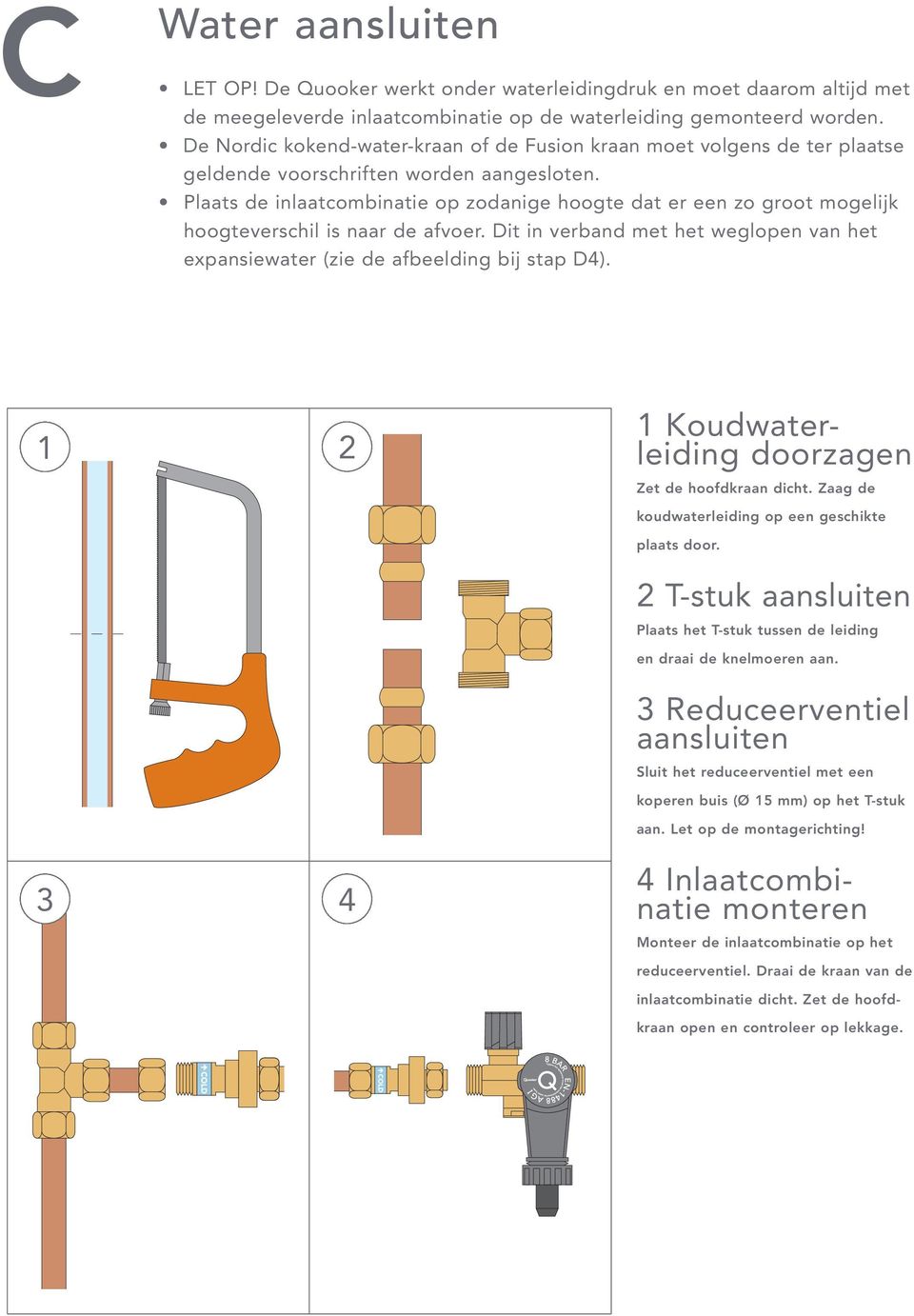 Plaats de inlaatcombinatie op zodanige hoogte dat er een zo groot mogelijk hoogteverschil is naar de afvoer. Dit in verband met het weglopen van het expansiewater (zie de afbeelding bij stap D4).