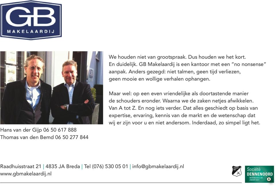 Hans van der Gijp 06 50 617 888 Thomas van den Bemd 06 50 277 844 Maar wel: op een even vriendelijke als doortastende manier de schouders eronder.