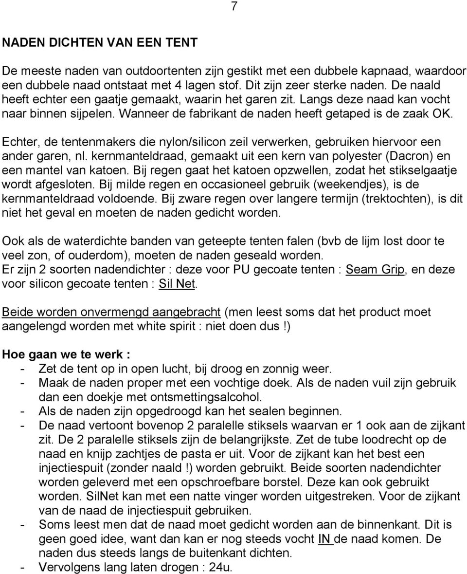 Echter, de tentenmakers die nylon/silicon zeil verwerken, gebruiken hiervoor een ander garen, nl. kernmanteldraad, gemaakt uit een kern van polyester (Dacron) en een mantel van katoen.