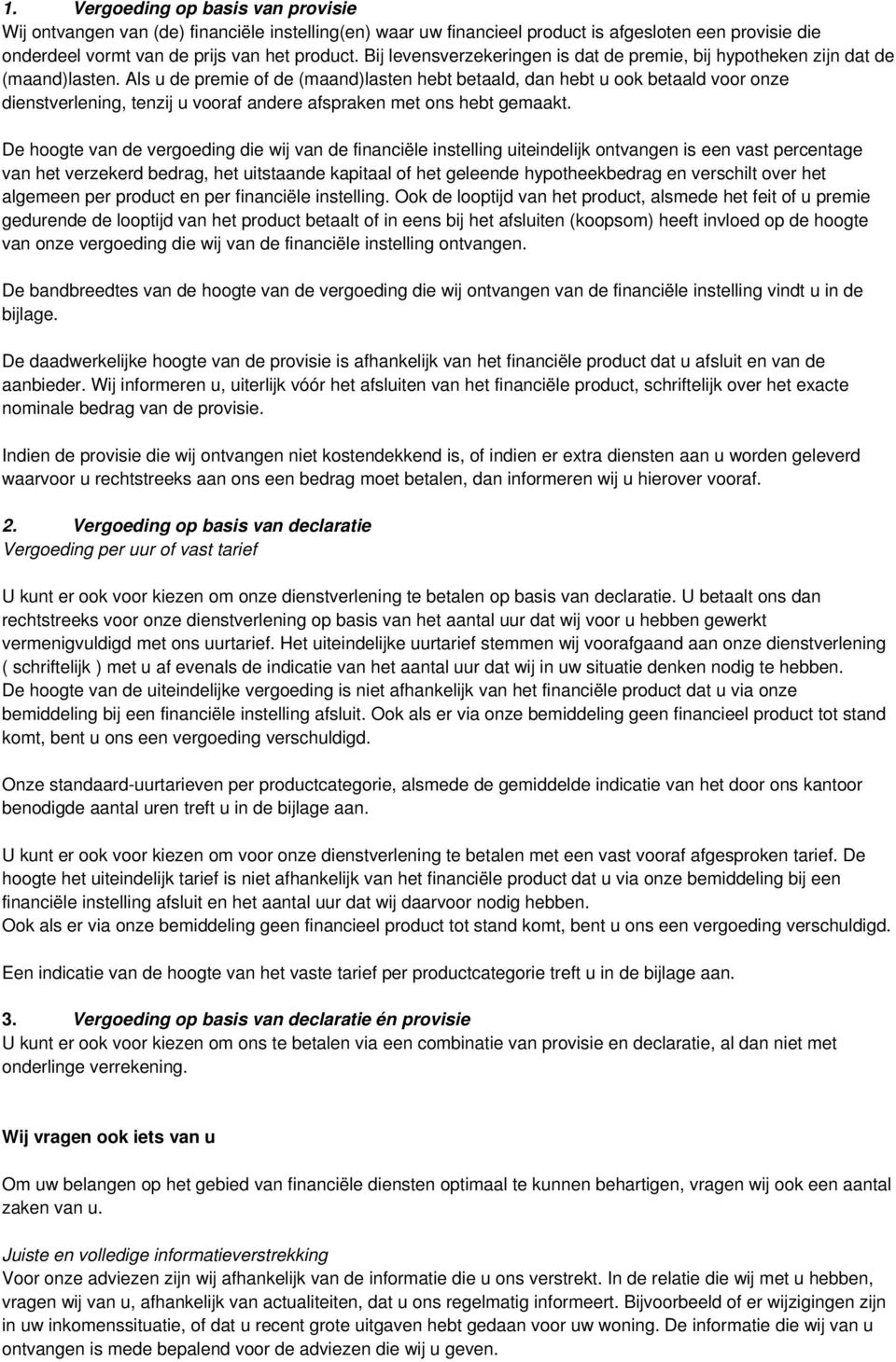 Als u de premie of de (maand)lasten hebt betaald, dan hebt u ook betaald voor onze dienstverlening, tenzij u vooraf andere afspraken met ons hebt gemaakt.