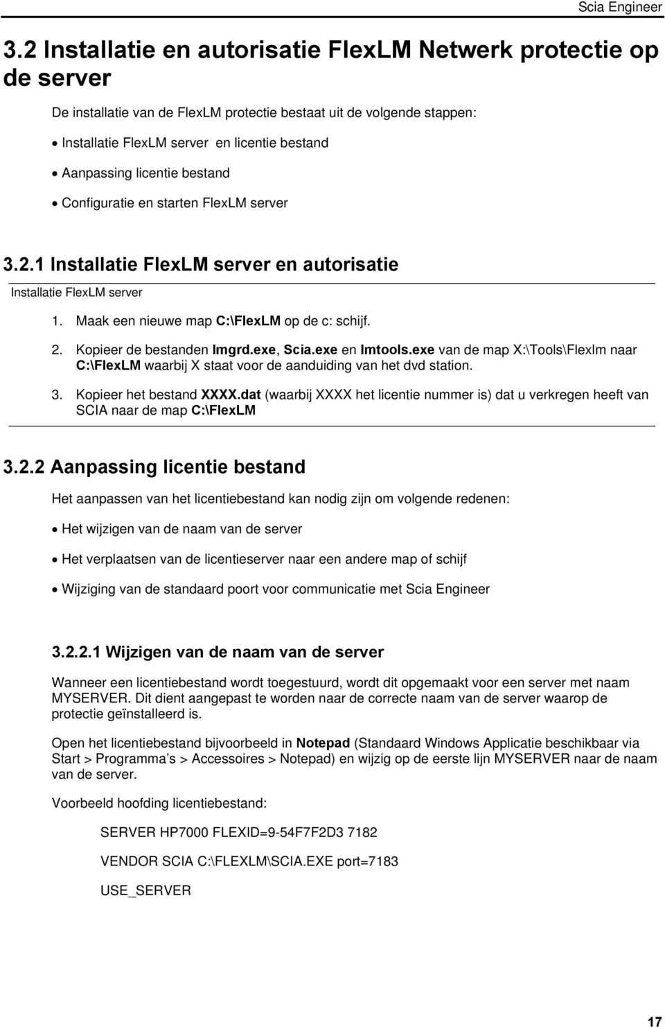 Kopieer de bestanden lmgrd.exe, Scia.exe en lmtools.exe van de map X:\Tools\Flexlm naar C:\FlexLM waarbij X staat voor de aanduiding van het dvd station. 3. Kopieer het bestand XXXX.