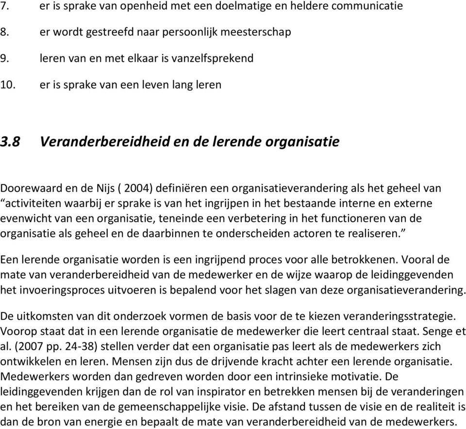 8 Veranderbereidheid en de lerende organisatie Doorewaard en de Nijs ( 2004) definiëren een organisatieverandering als het geheel van activiteiten waarbij er sprake is van het ingrijpen in het