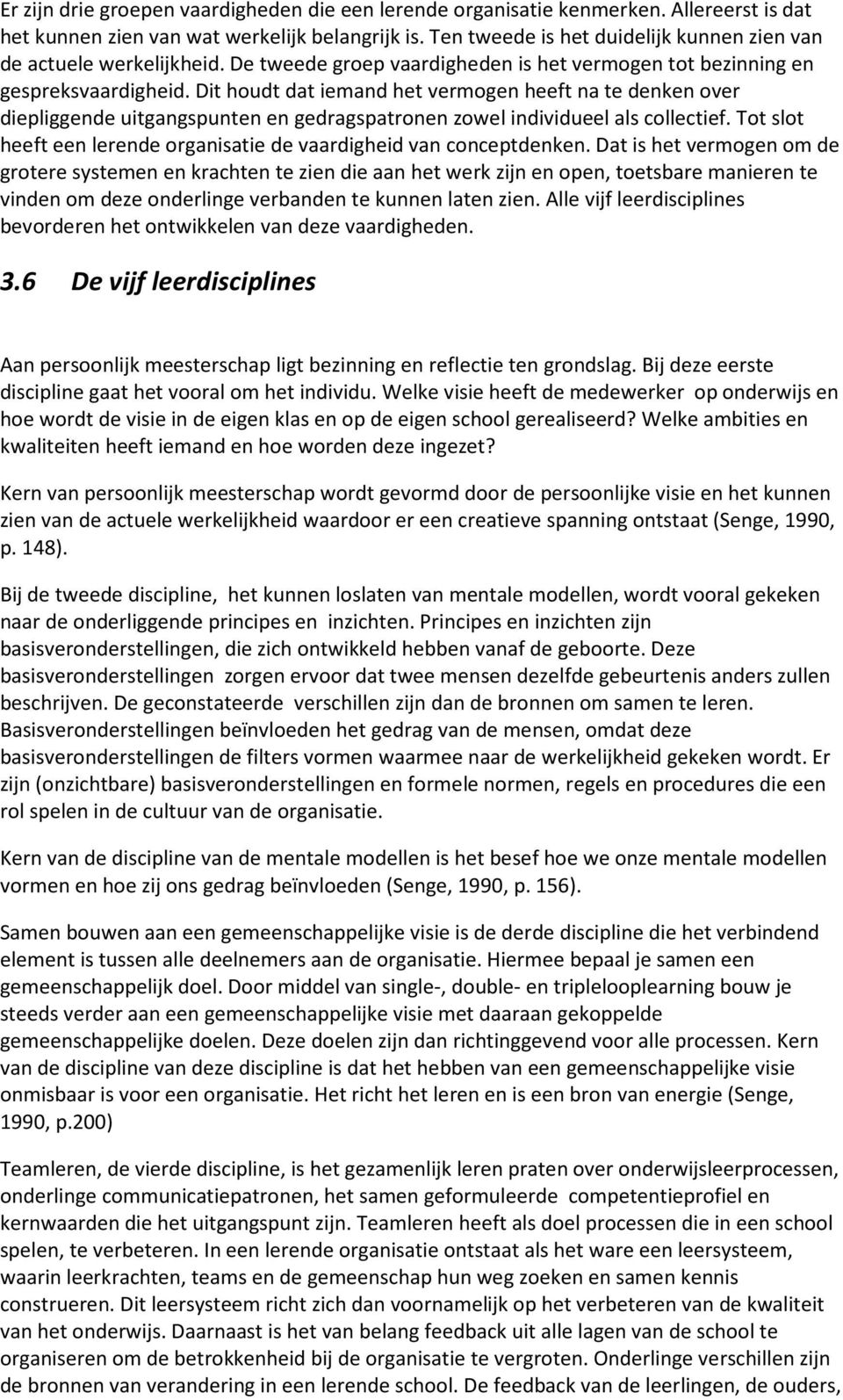 Dit houdt dat iemand het vermogen heeft na te denken over diepliggende uitgangspunten en gedragspatronen zowel individueel als collectief.