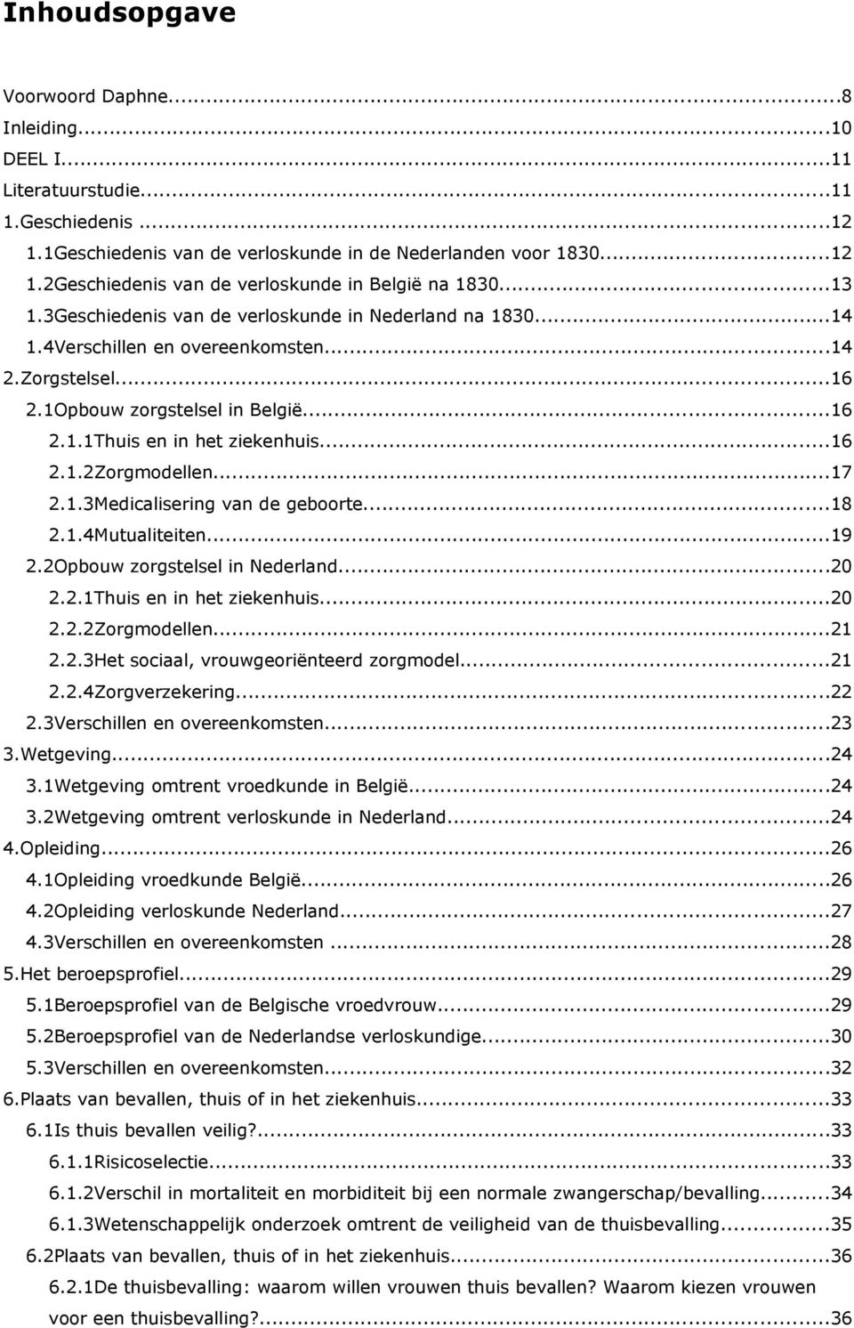 ..17 2.1.3Medicalisering van de geboorte...18 2.1.4Mutualiteiten...19 2.2Opbouw zorgstelsel in Nederland...20 2.2.1Thuis en in het ziekenhuis...20 2.2.2Zorgmodellen...21 2.2.3Het sociaal, vrouwgeoriënteerd zorgmodel.