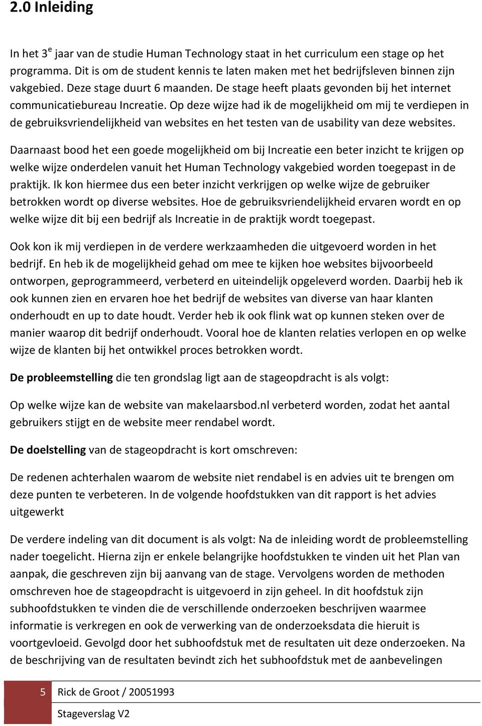 Op deze wijze had ik de mogelijkheid om mij te verdiepen in de gebruiksvriendelijkheid van websites en het testen van de usability van deze websites.