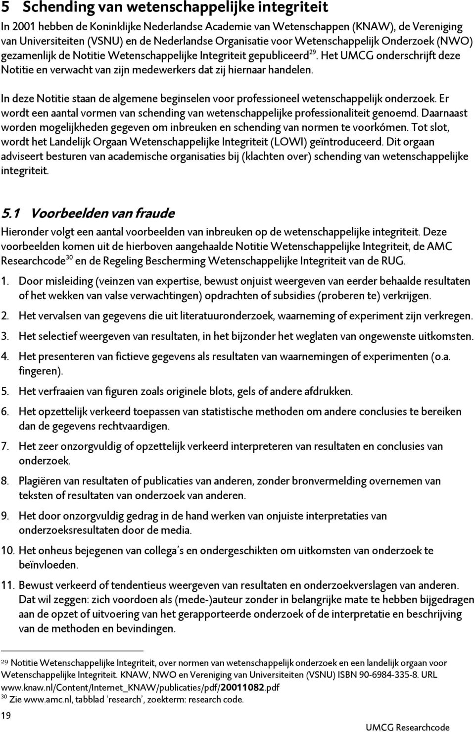 In deze Notitie staan de algemene beginselen voor professioneel wetenschappelijk onderzoek. Er wordt een aantal vormen van schending van wetenschappelijke professionaliteit genoemd.