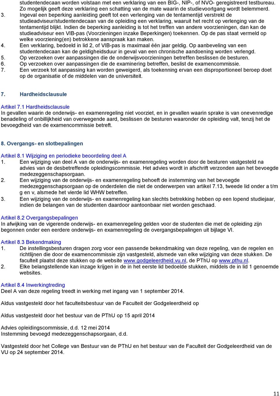 Ingeval een beperking aanleiding geeft tot een verlenging van de tentamentijd verstrekt de studieadviseur/studentendecaan van de opleiding een verklaring, waaruit het recht op verlenging van de