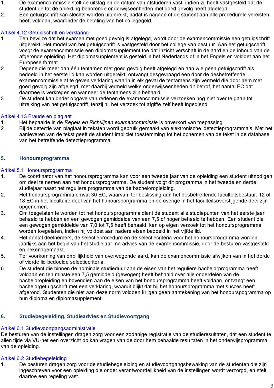 12 Getuigschrift en verklaring 1. Ten bewijze dat het examen met goed gevolg is afgelegd, wordt door de examencommissie een getuigschrift uitgereikt.