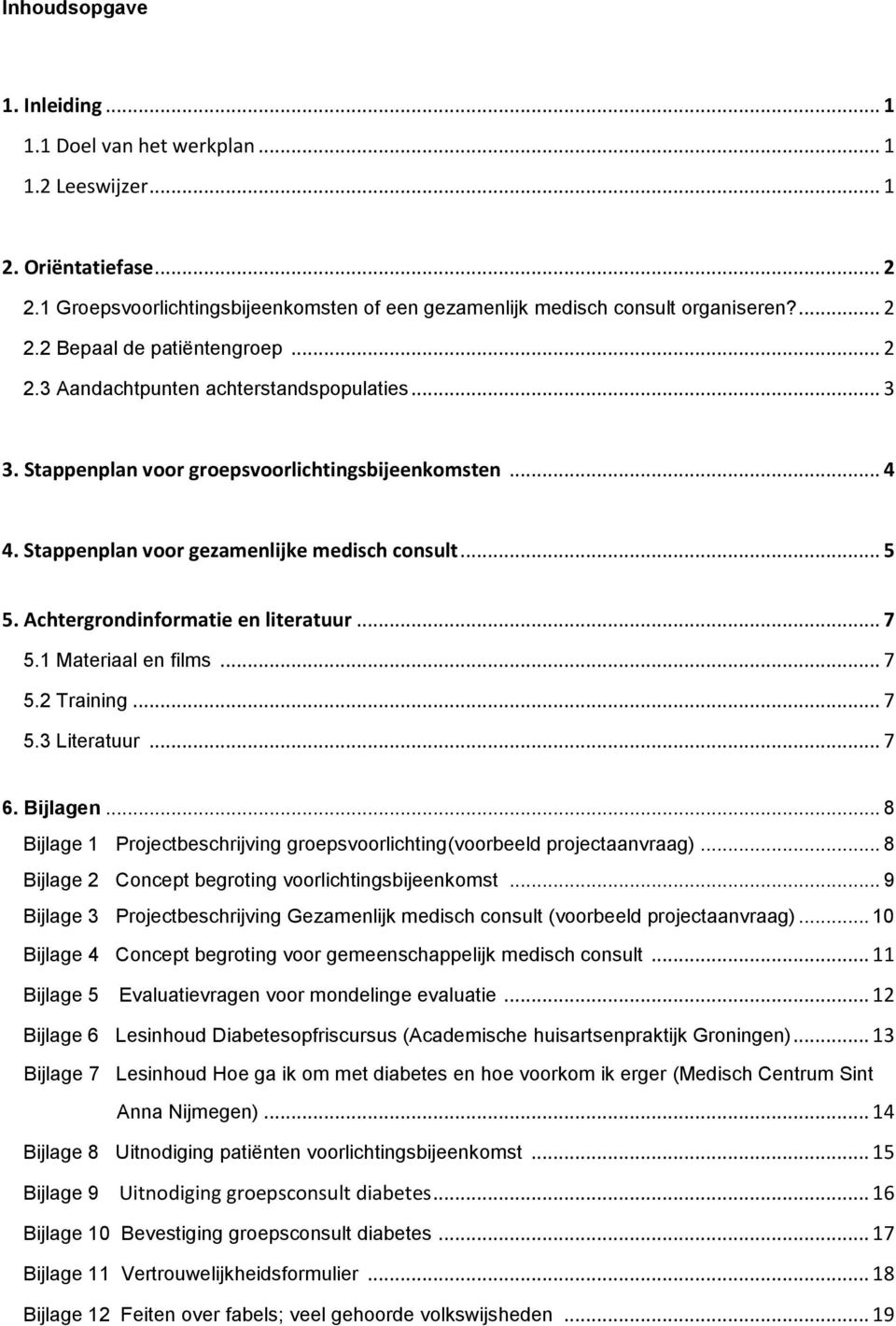 Achtergrondinformatie en literatuur... 7 5.1 Materiaal en films... 7 5.2 Training... 7 5.3 Literatuur... 7 6. Bijlagen... 8 Bijlage 1 Projectbeschrijving groepsvoorlichting(voorbeeld projectaanvraag).