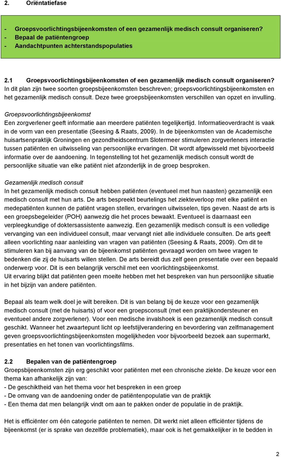 In dit plan zijn twee soorten groepsbijeenkomsten beschreven; groepsvoorlichtingsbijeenkomsten en het gezamenlijk medisch consult. Deze twee groepsbijeenkomsten verschillen van opzet en invulling.