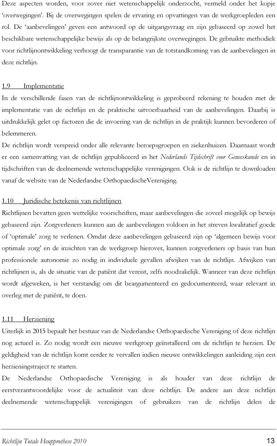 De gebruikte methodiek voor richtlijnontwikkeling verhoogt de transparantie van de totstandkoming van de aanbevelingen in deze richtlijn. 1.