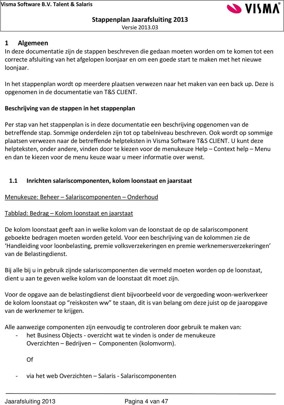 Beschrijving van de stappen in het stappenplan Per stap van het stappenplan is in deze documentatie een beschrijving opgenomen van de betreffende stap.