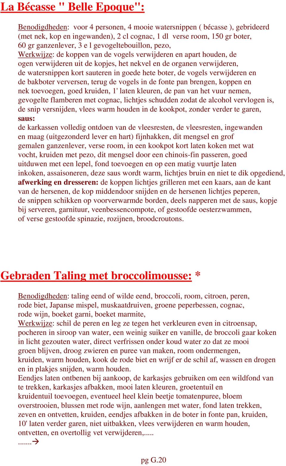 goede hete boter, de vogels verwijderen en de bakboter verversen, terug de vogels in de fonte pan brengen, koppen en nek toevoegen, goed kruiden, 1' laten kleuren, de pan van het vuur nemen,